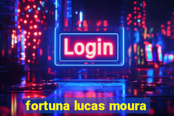 fortuna lucas moura